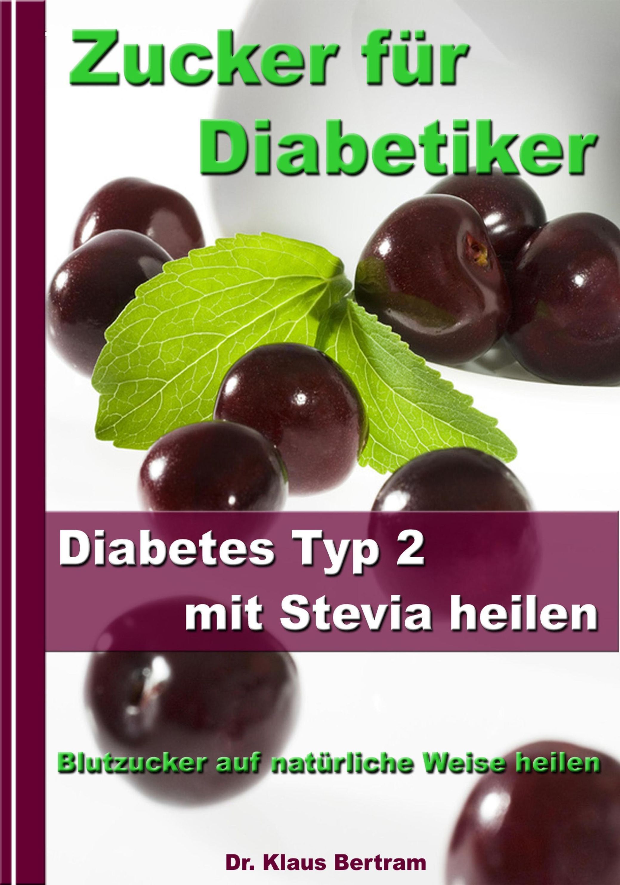 Zucker für Diabetiker - Diabetes Typ 2 mit Stevia heilen - Blutzucker auf  natürliche Weise senken eBook v. Klaus Bertram | Weltbild