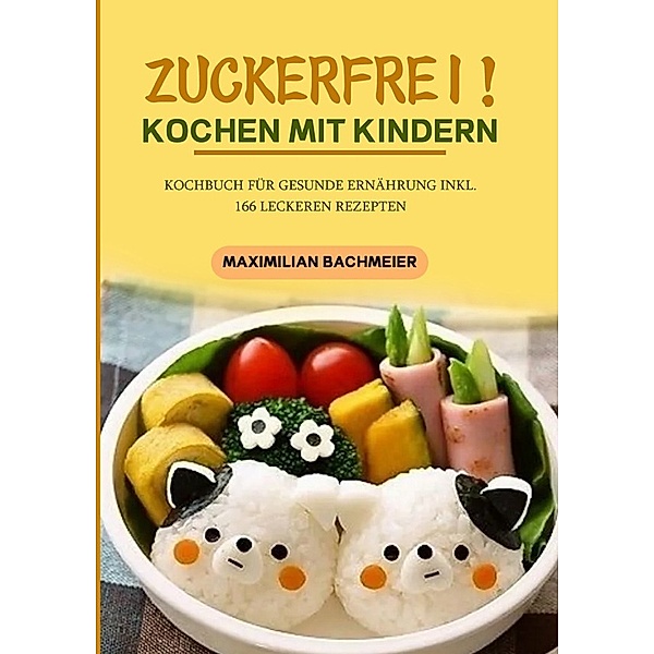 Zuckerfrei! Kochen mit Kindern, Maximilian Bachmeier