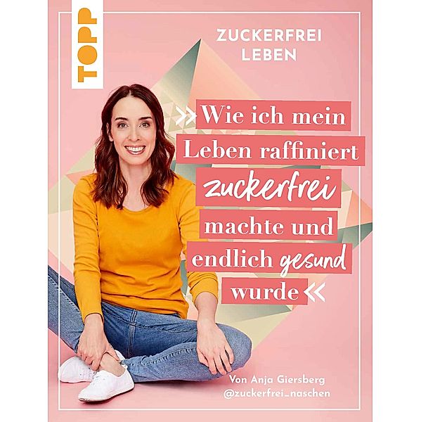 Zuckerfrei leben. Wie ich mein Leben raffiniert zuckerfrei machte und endlich gesund wurde., Anja Giersberg