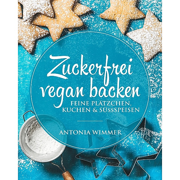 Zuckerfrei vegan backen, Antonia Wimmer