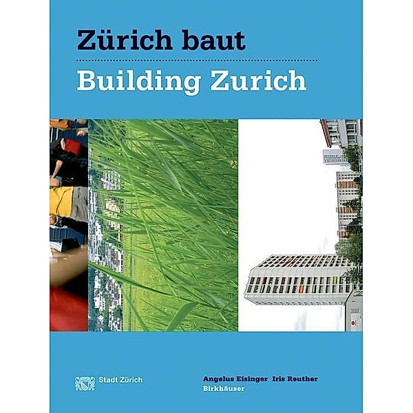 Zürich baut - Konzeptioneller Städtebau / Building Zurich: Conceptual Urbanism, Angelus Eisinger, Iris Reuther