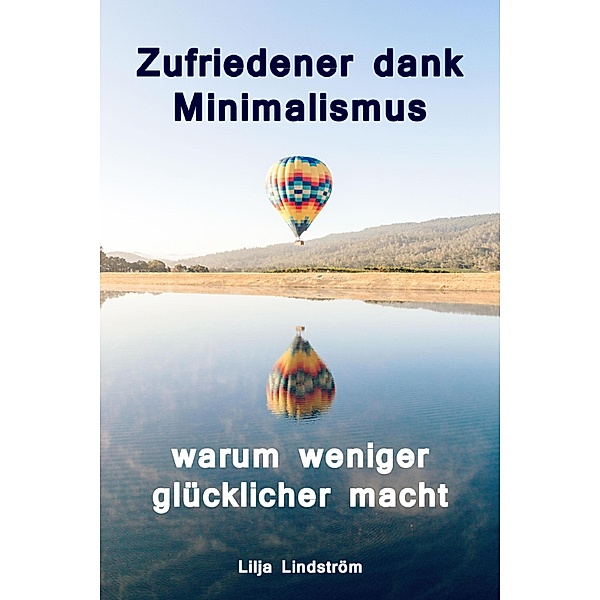 Zufriedener dank Minimalismus - warum weniger glücklicher macht, Lilja Lindström