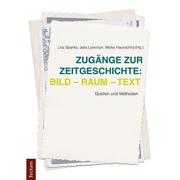 Zugänge zur Zeitgeschichte: Bild - Raum - Text, Lisa Spanka, Julia Lorenzen, Meike Haunschild