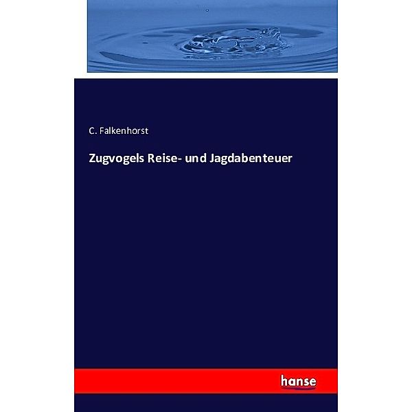 Zugvogels Reise- und Jagdabenteuer, C. Falkenhorst