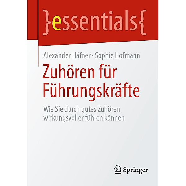 Zuhören für Führungskräfte / essentials, Alexander Häfner, Sophie Hofmann