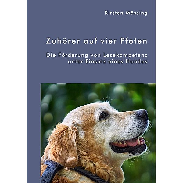 Zuhörer auf vier Pfoten. Die Förderung von Lesekompetenz unter Einsatz eines Hundes, Kirsten Mössing