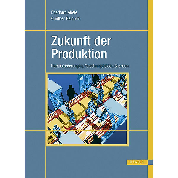 Zukunft der Produktion, Eberhard Abele, Gunther Reinhart