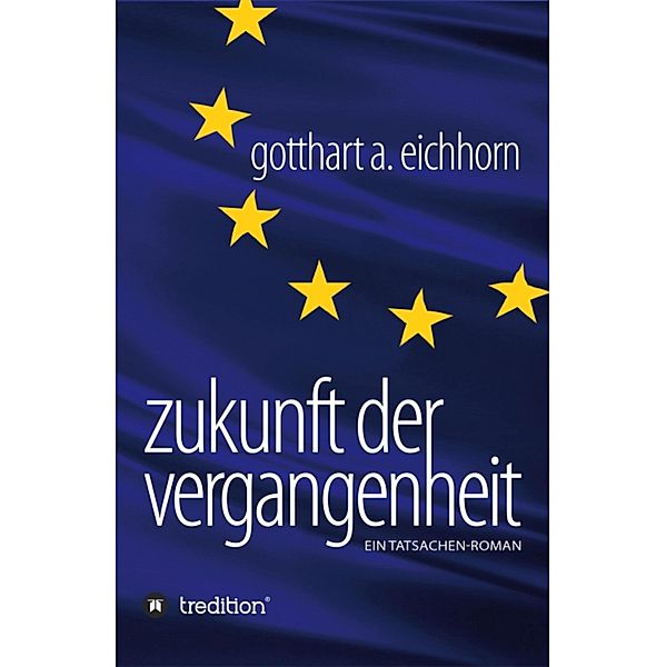 Zukunft der Vergangenheit - ein Tatsachenroman, Gotthart A. Eichhorn