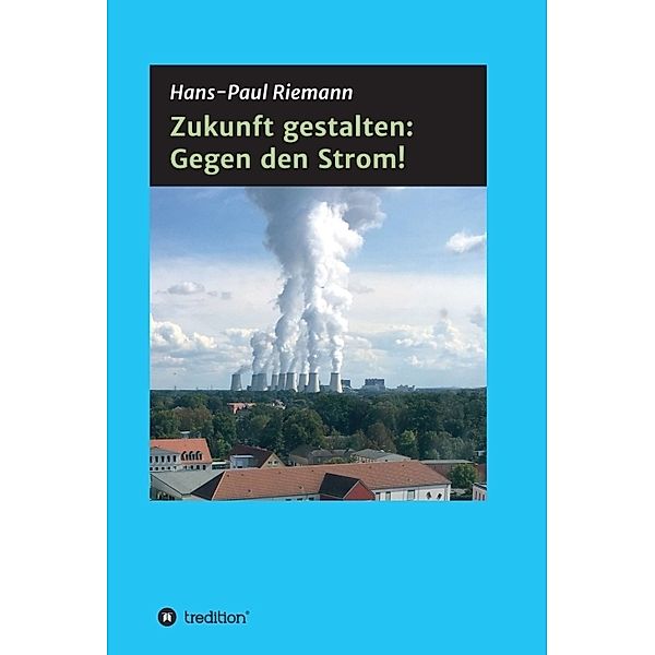 Zukunft gestalten: Gegen den Strom!, Hans-Paul Riemann