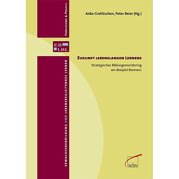 Zukunft Lebenslangen Lernens / Erwachsenenbildung und lebensbegleitendes Lernen - Forschung & Praxis Bd.11, Peter Beier, Anke Grotlüschen