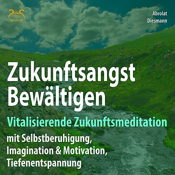 Zukunftsangst Bewältigen – Vitalisierende Zukunftsmeditation mit Selbstberuhigung, Imagination & Motivation, Tiefenentspannung, Torsten Abrolat, Franziska Diesmann