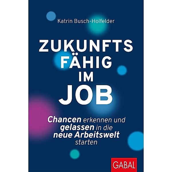 Zukunftsfähig im Job / Dein Business, Katrin Busch-Holfelder