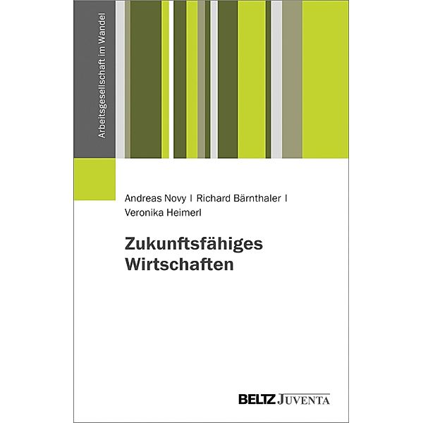 Zukunftsfähiges Wirtschaften / Arbeitsgesellschaft im Wandel, Andreas Novy, Veronika Heimerl, Richard Bärnthaler