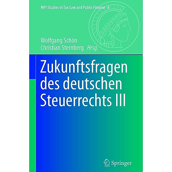 Zukunftsfragen des deutschen Steuerrechts III / MPI Studies in Tax Law and Public Finance Bd.8