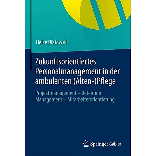 Zukunftsorientiertes Personalmanagement in der ambulanten (Alten-)Pflege, Heike Ulatowski