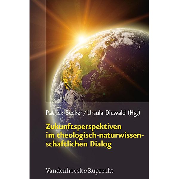 Zukunftsperspektiven im theologisch-naturwissenschaftlichen Dialog / Religion, Theologie und Naturwissenschaft / Religion, Theology, and Natural Science, Patrick Becker, Ursula Diewald, Georg Gasser