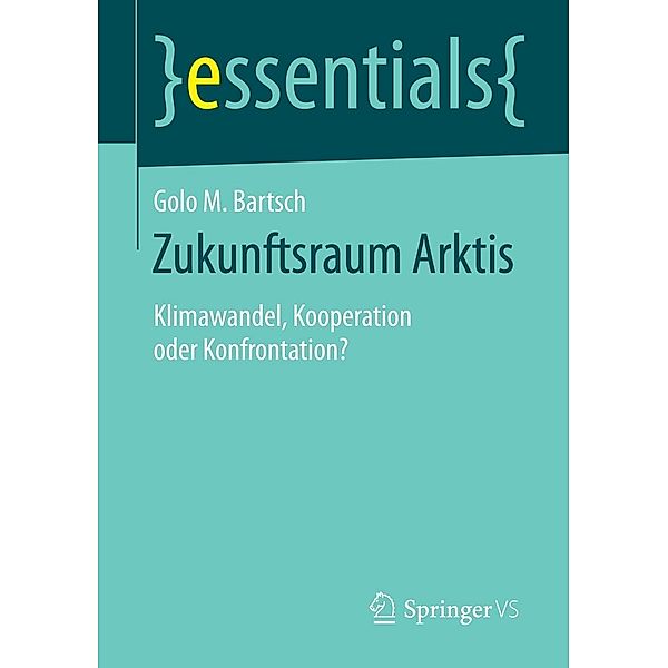 Zukunftsraum Arktis / essentials, Golo M. Bartsch