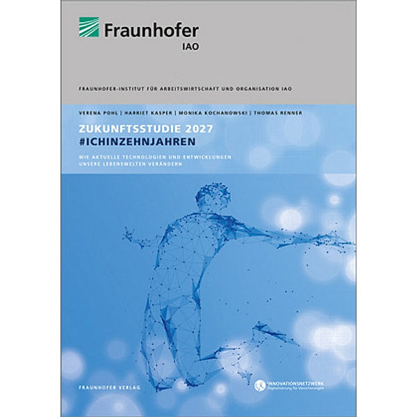 Zukunftsstudie 2027 #ichinzehnjahren., Verena Pohl, Harriet Kasper, Monika Kochanowski, Thomas Renner