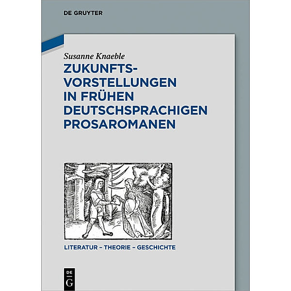 Zukunftsvorstellungen in frühen deutschsprachigen Prosaromanen, Susanne Knaeble