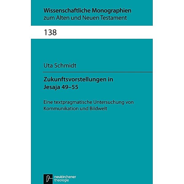 Zukunftsvorstellungen in Jesaja 49-55 / Wissenschaftliche Monographien zum Alten und Neuen Testament, Uta Schmidt