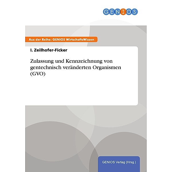Zulassung und Kennzeichnung von gentechnisch veränderten Organismen (GVO), I. Zeilhofer-Ficker