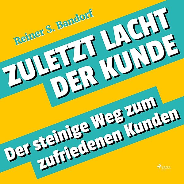 Zuletzt lacht der Kunde - Der steinige Weg zum zufriedenen Kunden (Ungekürzt), Reiner S. Bandorf