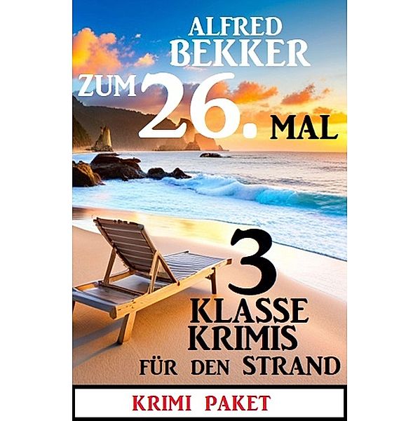 Zum 26. Mal 3 klasse Krimis für den Strand, Alfred Bekker