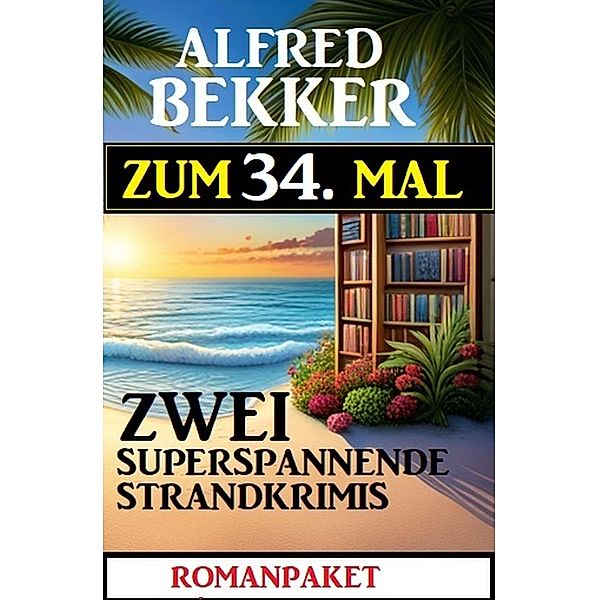 Zum 34. Mal 2 superspannende Strandkrimis, Alfred Bekker