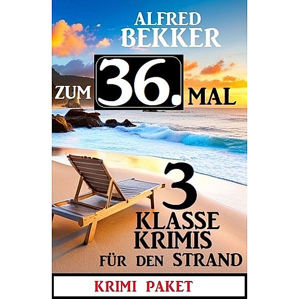 Zum 36. Mal 3 klasse Krimis für den Strand, Alfred Bekker