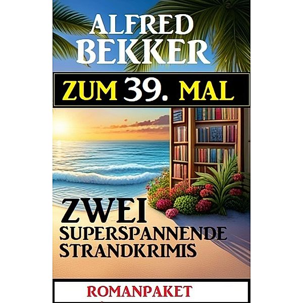 Zum 39. Mal zwei superspannende Strandkrimis, Alfred Bekker