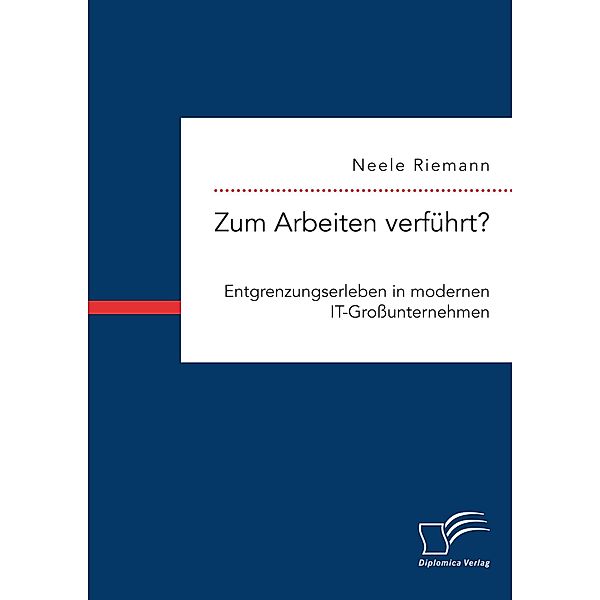 Zum Arbeiten verführt? Entgrenzungserleben in modernen IT-Großunternehmen, Neele Riemann