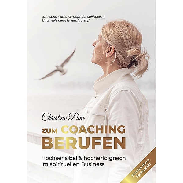 Zum Coaching berufen: Hochsensibel & hoch erfolgreich im spirituellen Business, Christine Pum