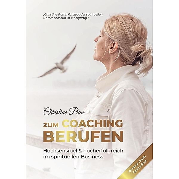 Zum Coaching berufen: Hochsensibel & hoch erfolgreich im spirituellen Business, Christine Pum