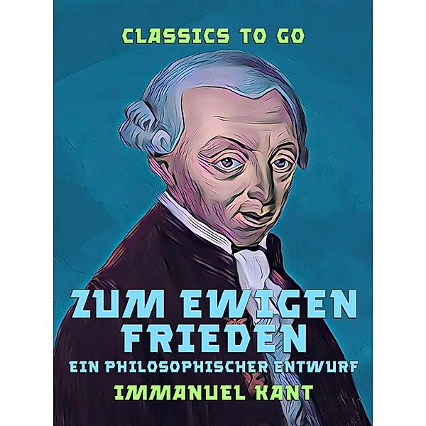 Zum ewigen Frieden Ein Philosophischer Entwurf, Immanuel Kant