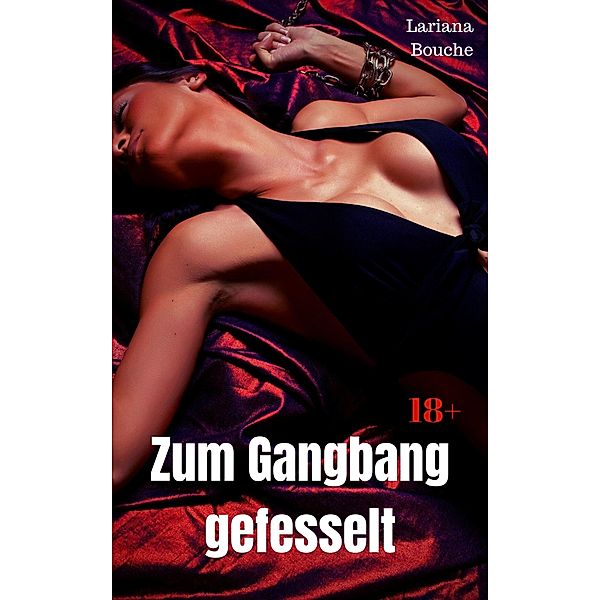 Zum Gangbang gefesselt, Lariana Bouche