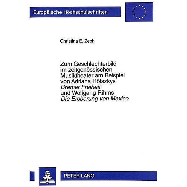 Zum Geschlechterbild im zeitgenössischen Musiktheater am Beispiel von Adriana Hölszkys- Bremer Freiheit und Wolfgang Rihms Die Eroberung von Mexico, Christina Zech