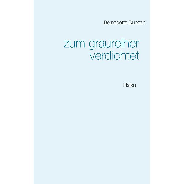 zum graureiher verdichtet, Bernadette Duncan