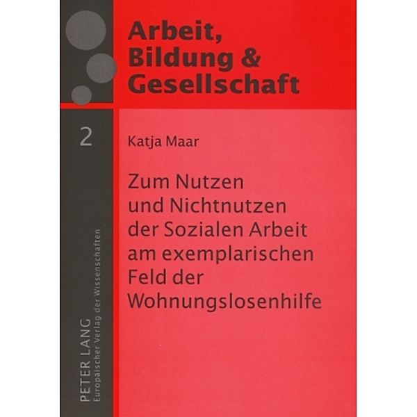 Zum Nutzen und Nichtnutzen der Sozialen Arbeit am exemplarischen Feld der Wohnungslosenhilfe, Katja Maar