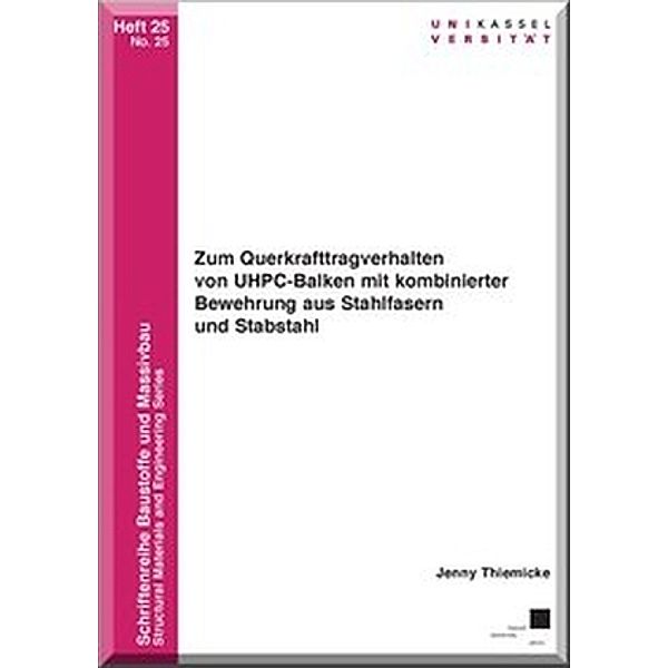 Zum Querkrafttragverhalten von UHPC-Balken mit kombinierter Bewehrung aus Stahlfasern und Stabstahl, Jenny Thiemicke