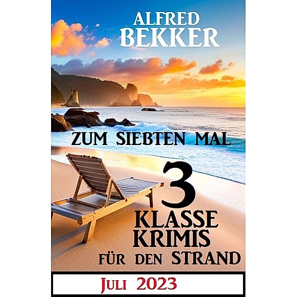 Zum siebten Mal 3 klasse Krimis für den Strand Juli 2023, Alfred Bekker