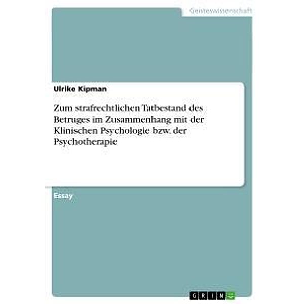 Zum strafrechtlichen Tatbestand des Betruges im Zusammenhang mit der Klinischen Psychologie bzw. der Psychotherapie, Ulrike Kipman