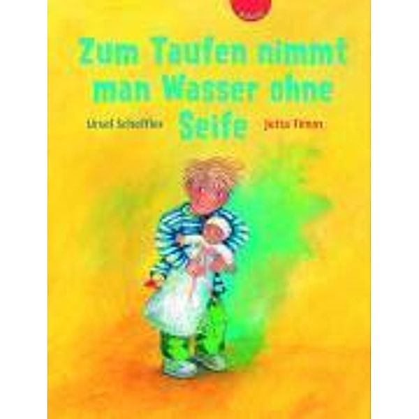 Zum Taufen nimmt man Wasser ohne Seife, Ursel Scheffler, Julia Timm