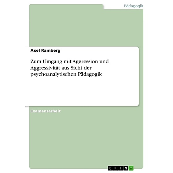 Zum Umgang mit Aggression und Aggressivität aus Sicht der psychoanalytischen Pädagogik, Axel Ramberg