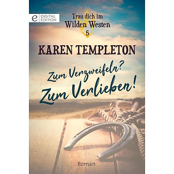 Zum Verzweifeln? Zum Verlieben! / Trau dich im Wilden Westen Bd.5, Karen Templeton