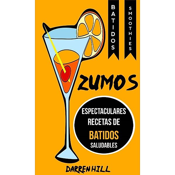 Zumos: Espectaculares recetas de batidos saludables (Batidos: Smoothies), Darren Hill