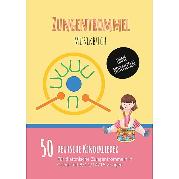Zungentrommel Musikbuch: 50 Deutsche Kinderlieder - spielen nach Zahlen für diatonische Zungentrommeln (C-Dur) mit 8 / 11 / 14 / 15 Zungen - ohne Notenlesen