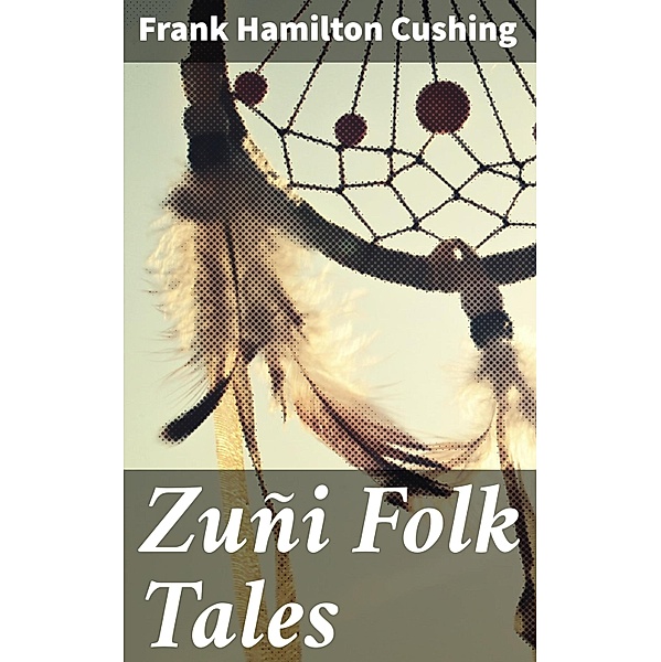 Zuñi Folk Tales, Frank Hamilton Cushing