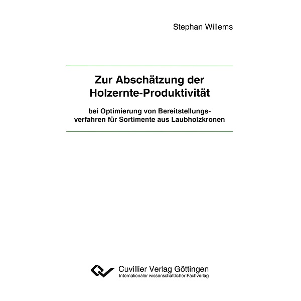 Zur Abschätzung der Holzernte-Produktivität bei Optimierung von Bereitstellungsverfahren für Sortimente aus Laubholzkronen, Stephan Willems