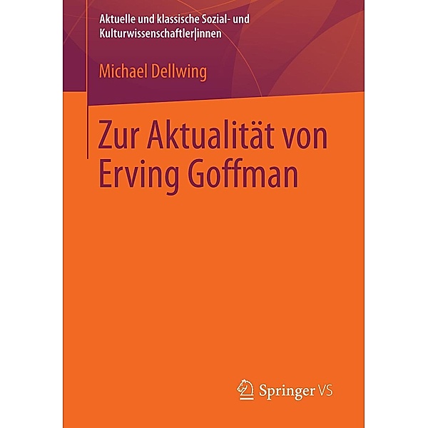 Zur Aktualität von Erving Goffman / Aktuelle und klassische Sozial- und KulturwissenschaftlerInnen, Michael Dellwing