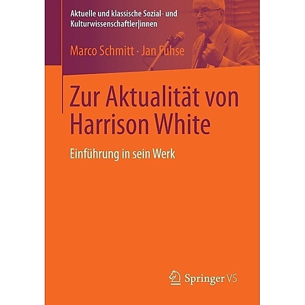 Zur Aktualität von Harrison White / Aktuelle und klassische Sozial- und KulturwissenschaftlerInnen, Marco Schmitt, Jan Fuhse